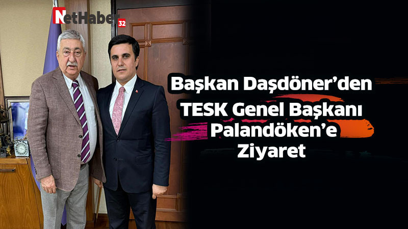 Başkan Daşdöner’den TESK Genel Başkanı Palandöken’e Ziyaret