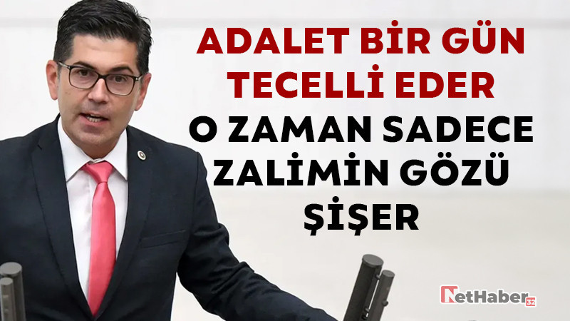 ADALET BİR GÜN TECELLİ EDER, O ZAMAN SADECE ZALİMİN GÖZÜ ŞİŞER