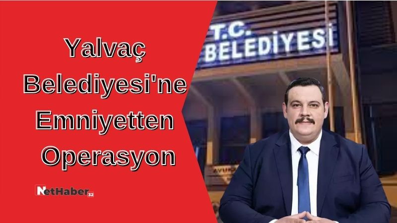 Yalvaç Belediyesi'ne Emniyetten Operasyon