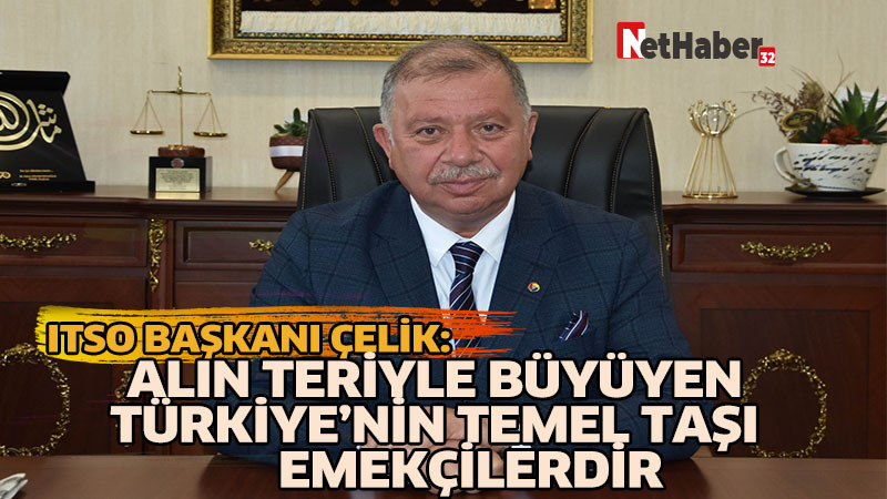 ITSO BAŞKANI ÇELİK: ALIN  TERİYLE BÜYÜYEN TÜRKİYE’NİN  TEMEL TAŞI EMEKÇİLERDİR