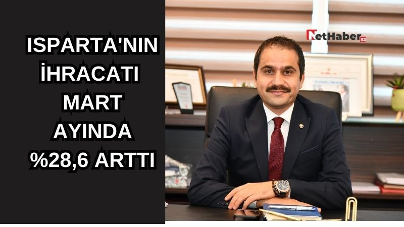 ISPARTA'NIN İHRACATI  MART AYINDA %28,6 ARTTI