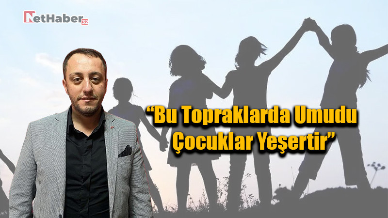 Takmaz’dan 23 Nisan Mesajı: “Bu Topraklarda Umudu Çocuklar Yeşertir”
