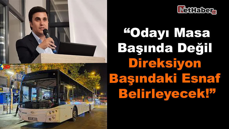 “Odayı Masa Başında Değil, Direksiyon Başındaki Esnaf Belirleyecek!”