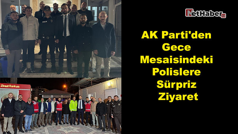 AK Parti'den Gece Mesaisindeki Polislere Sürpriz Ziyaret