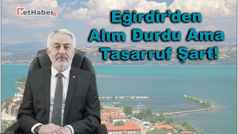 Sular Yükseldi, Umut Arttı: Eğirdir’den Alım Durdu Ama Tasarruf Şart!