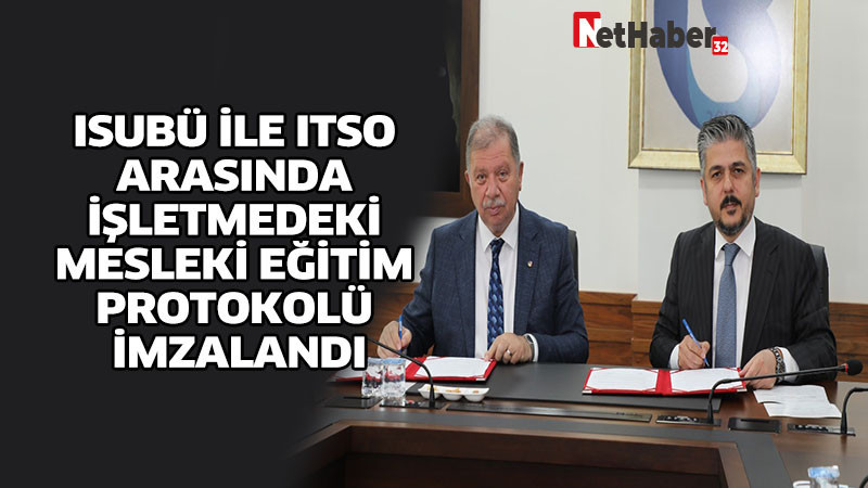 ISUBÜ İLE ITSO ARASINDA İŞLETMEDEKİ MESLEKİ EĞİTİM PROTOKOLÜ İMZALANDI