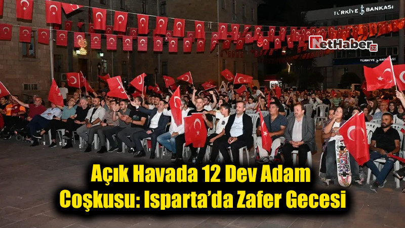 Açık Havada 12 Dev Adam Coşkusu: Isparta’da Zafer Gecesi