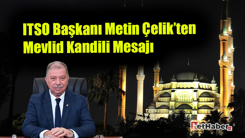 ITSO Başkanı Metin Çelik’ten Mevlid Kandili Mesajı