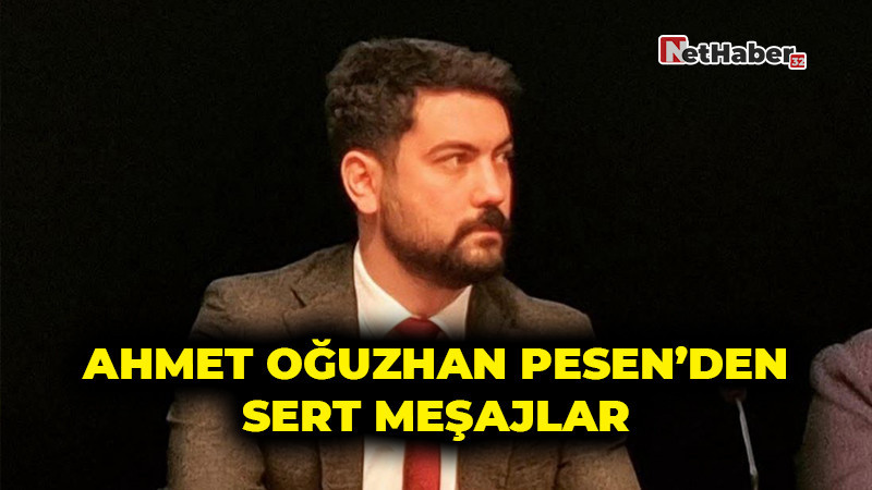 Ahmet Oğuzhan Pesen’den Sert Mesajlar