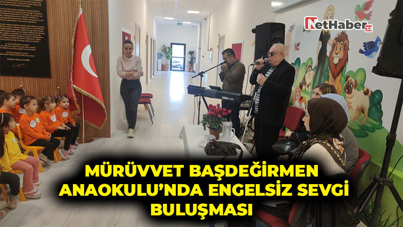 Mürüvvet Başdeğirmen Anaokulu’nda Engelsiz Sevgi Buluşması