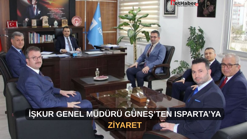 İŞKUR GENEL MÜDÜRÜ GÜNEŞ’TEN ISPARTA’YA ZİYARET