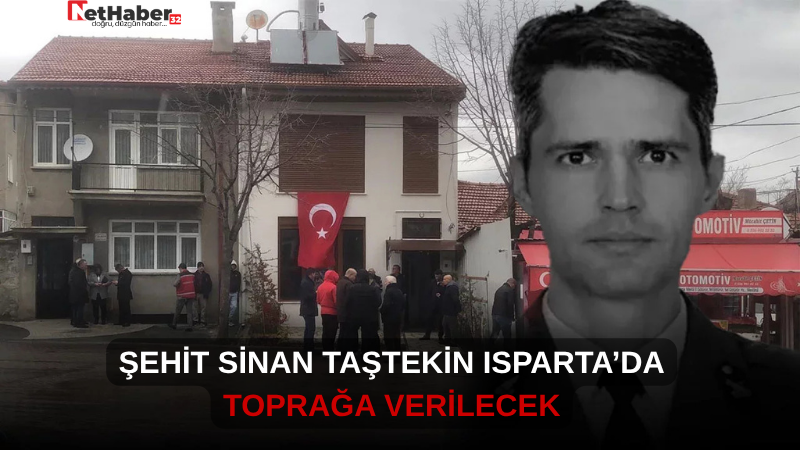 ŞEHİT SİNAN TAŞTEKİN ISPARTA’DA TOPRAĞA VERİLECEK