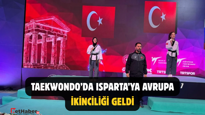 TAEKWONDO’DA ISPARTA’YA AVRUPA İKİNCİLİĞİ GELDİ
