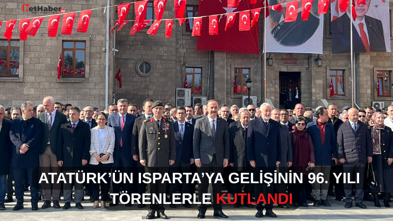 ATATÜRK’ÜN ISPARTA’YA GELİŞİNİN 96. YILI TÖRENLERLE KUTLANDI