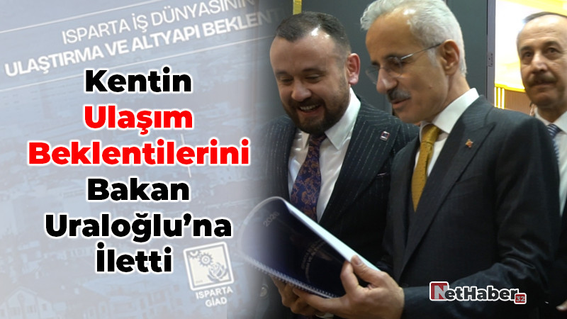 Isparta GİAD, Kentin Ulaşım Beklentilerini Bakan Uraloğlu’na İletti