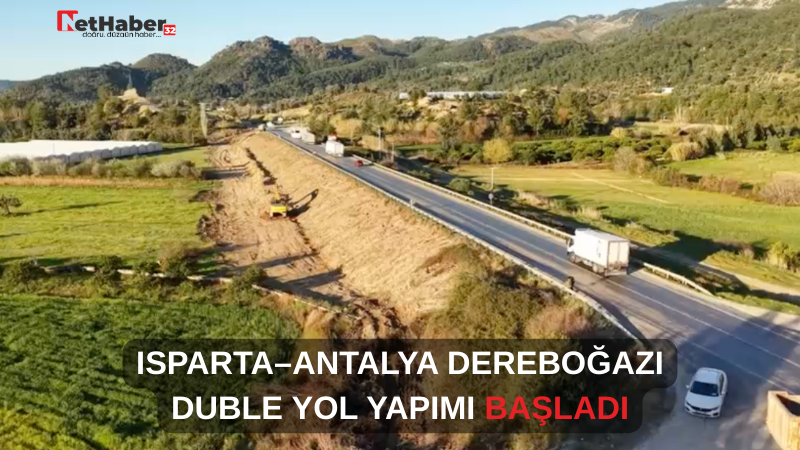 ISPARTA–ANTALYA DEREBOĞAZI DUBLE YOL YAPIMI BAŞLADI