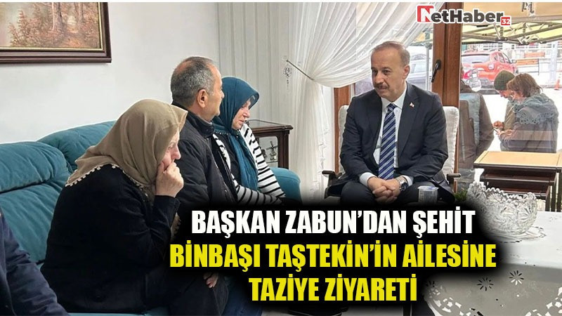BAŞKAN ZABUN’DAN ŞEHİT BİNBAŞI TAŞTEKİN’İN AİLESİNE TAZİYE ZİYARETİ