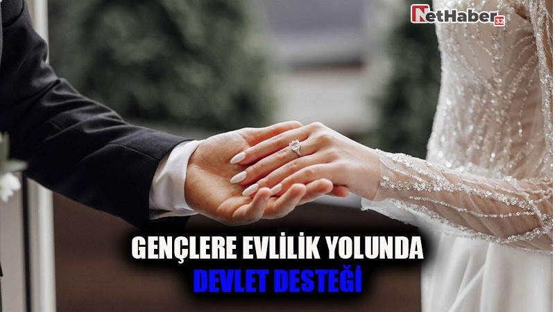 GENÇLERE EVLİLİK YOLUNDA DEVLET DESTEĞİ