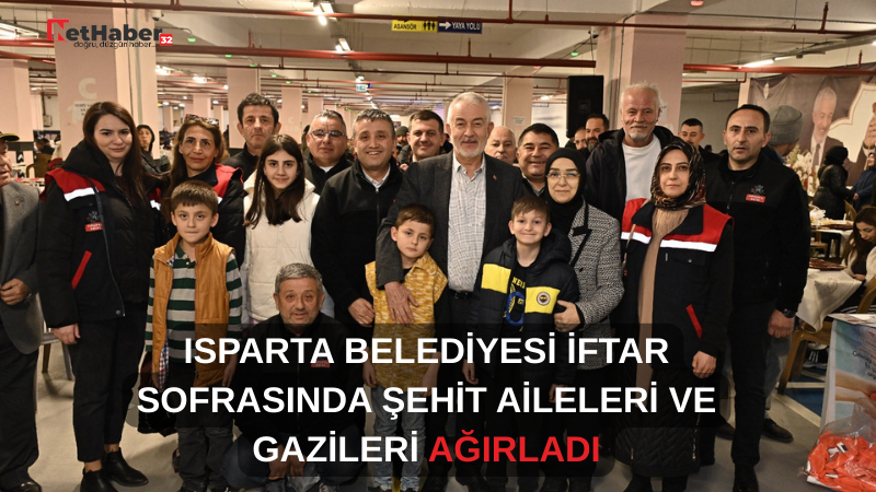 ISPARTA BELEDİYESİ İFTAR SOFRASINDA ŞEHİT AİLELERİ VE GAZİLERİ AĞIRLADI