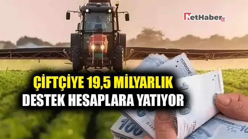 Çiftçiye 19,5 Milyarlık Destek Hesaplara Yatıyor
