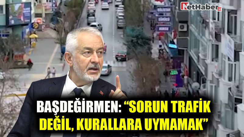Başdeğirmen: “Sorun Trafik Değil, Kurallara Uymamak”
