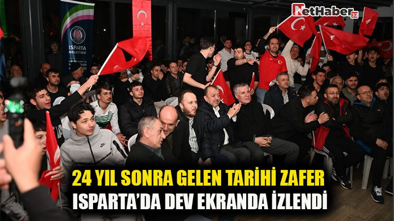 24 YIL SONRA GELEN TARİHİ ZAFER ISPARTA’DA DEV EKRANDA İZLENDİ