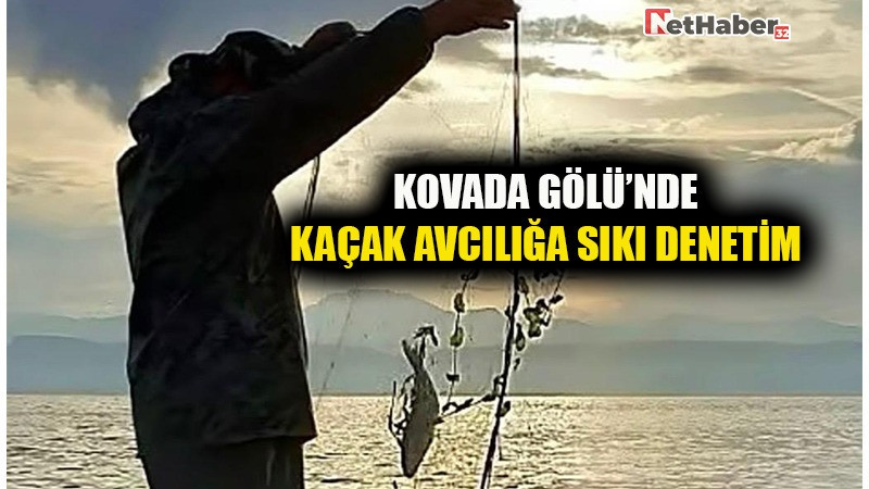 KOVADA GÖLÜ’NDE KAÇAK AVCILIĞA SIKI DENETİM