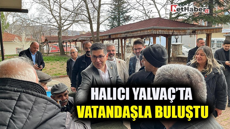 HALICI YALVAÇ’TA VATANDAŞLA BULUŞTU