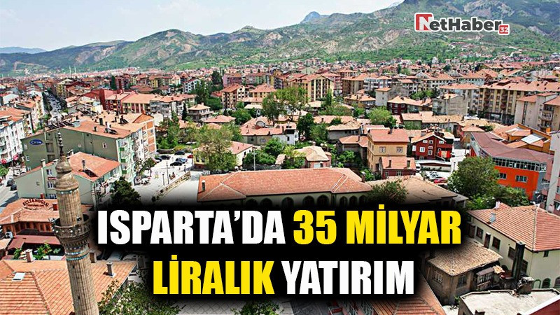 ISPARTA’DA 35 MİLYAR LİRALIK YATIRIM