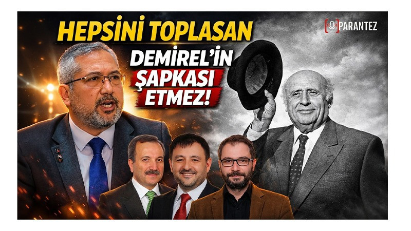‘’ SERT VE NET: DEMİREL’İN ŞAPKASI BİLE ETMEZLER.’’