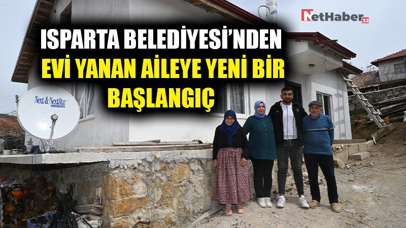 ISPARTA BELEDİYESİ'NDEN EVİ YANAN AİLEYE YENİ BİR BAŞLANGIÇ