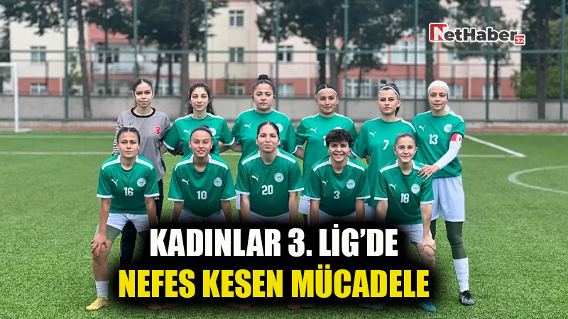 KADINLAR 3. LİG'DE NEFES KESEN MÜCADELE