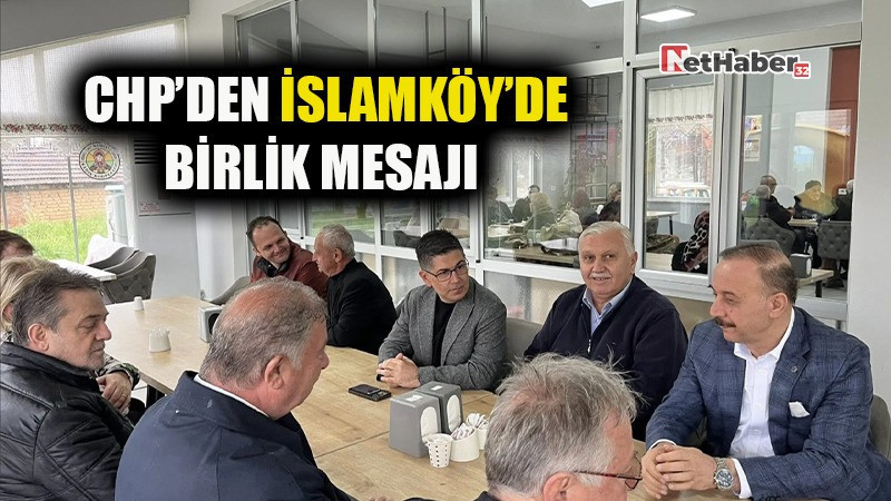 CHP’DEN İSLAMKÖY’DE BİRLİK MESAJI