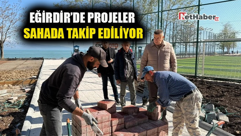 EĞİRDİR'DE PROJELER SAHADA TAKİPO EDİLİYOR