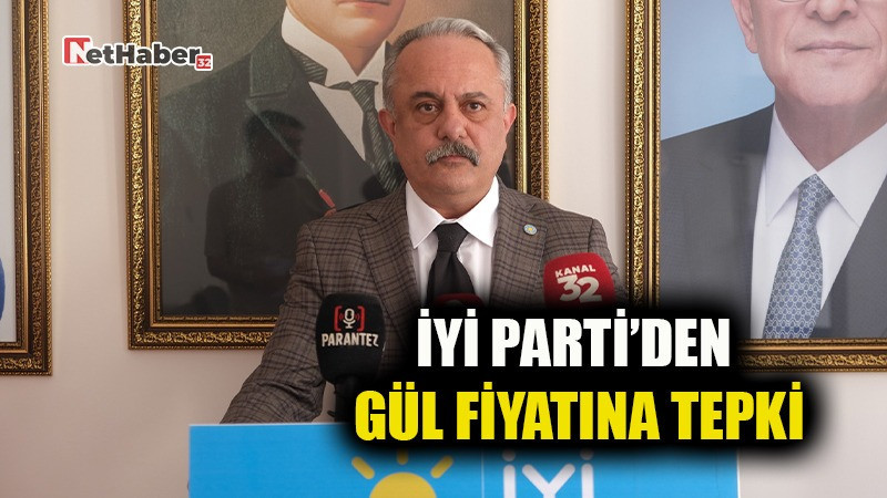 İYİ Parti’den Gül Fiyatına Tepki: “Gül Festivalde Alkışlanıp Tarlada Unutulamaz”
