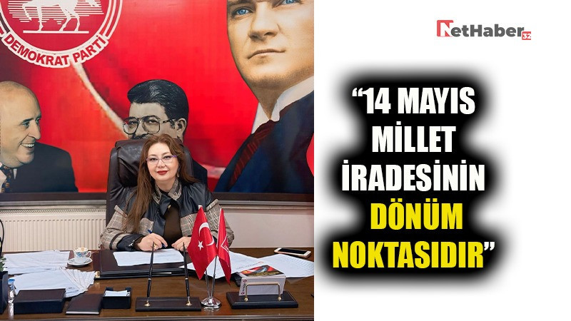 NESLİHAN BÜYÜKÇAM: “14 MAYIS MİLLET İRADESİNİN DÖNÜM NOKTASIDIR”