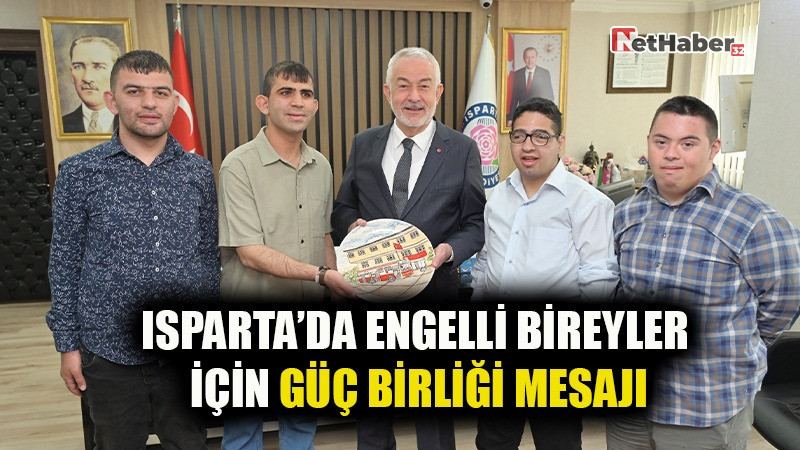 ISPARTA’DA ENGELLİ BİREYLER İÇİN GÜÇ BİRLİĞİ MESAJI