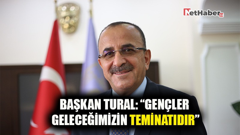 BAŞKAN TURAL: “GENÇLER GELECEĞİMİZİN TEMİNATIDIR”
