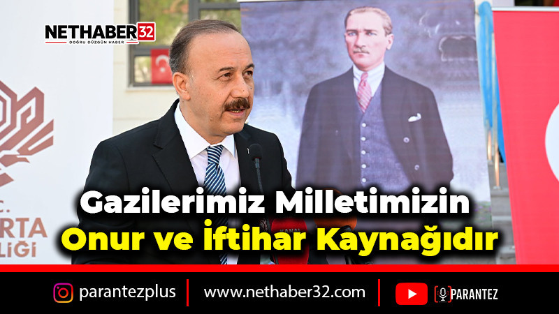 Gazilerimiz Milletimizin Onur ve İftihar Kaynağıdır