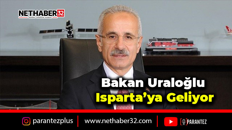Bakan Uraloğlu Isparta’ya Geliyor